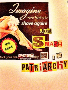 A collage subvertisment that reads 'Imagine never having to shave again! It's easy Just Smash The Patriarchy' 
